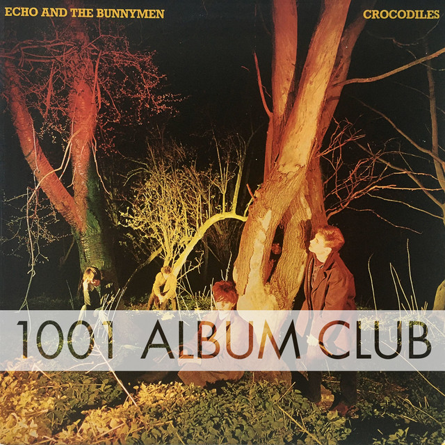 462 Echo & the Bunnymen - Crocodiles - 1001 Album Club | Podcast
