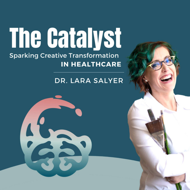The Catalyst: Sparking Creative Transformation in Healthcare | Podcast ...