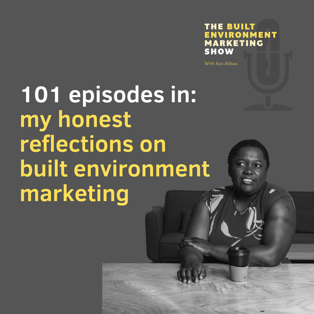 101 Episodes In: My Honest Reflections on Built Environment Marketing with Ayo Abbas