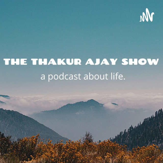 The Thakur Ajay Show - a podcast about life. | Podcast on Spotify