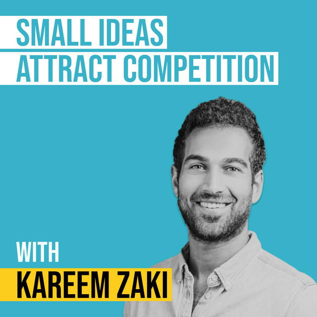 Kareem Zaki - Small Ideas Attract Competition - [Invest Like the Best, EP.391]