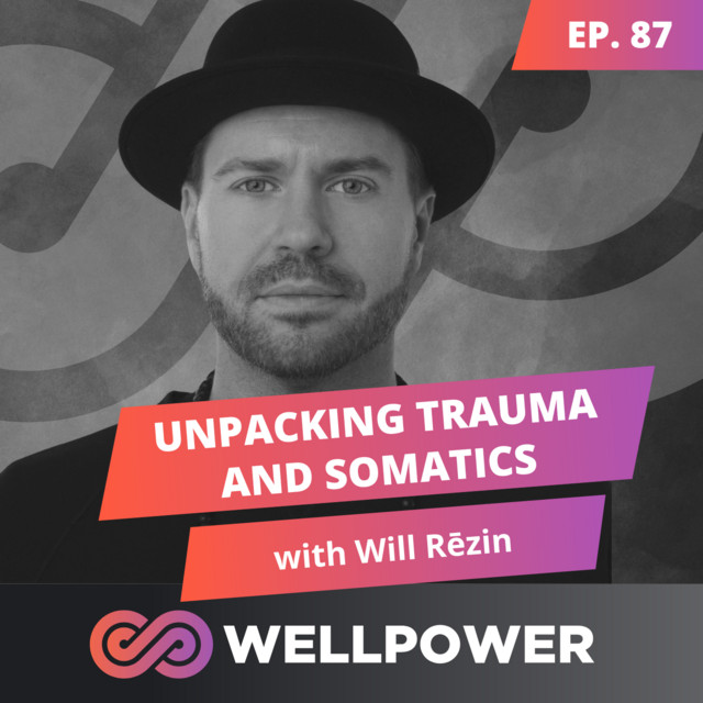 UNPACKING TRAUMA AND SOMATICS | Will Rēzin - E87 - WELLPOWER | Podcast ...