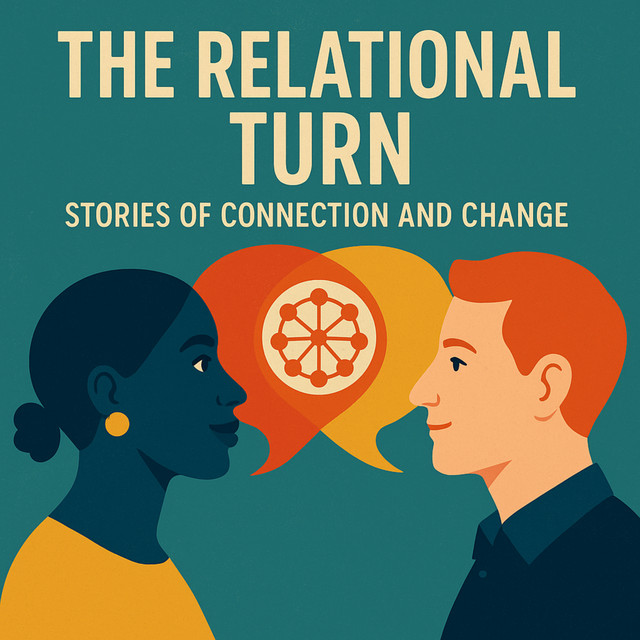 The Relational Turn: Stories of Connection and Change | Podcast on Spotify