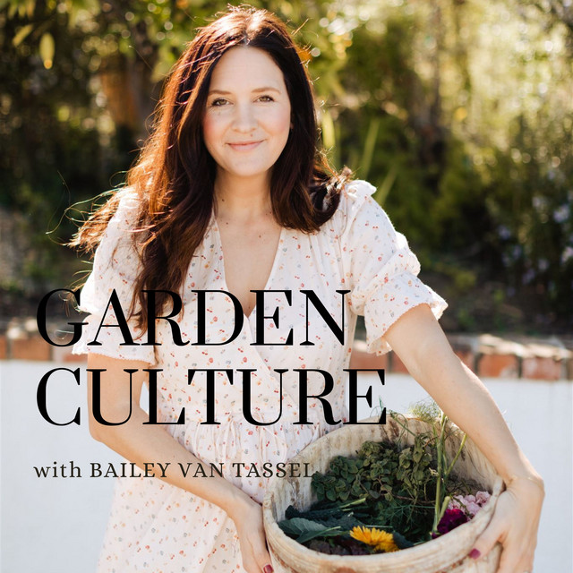 The Garden Culture Podcast with Bailey Van Tassel | Podcast on Spotify