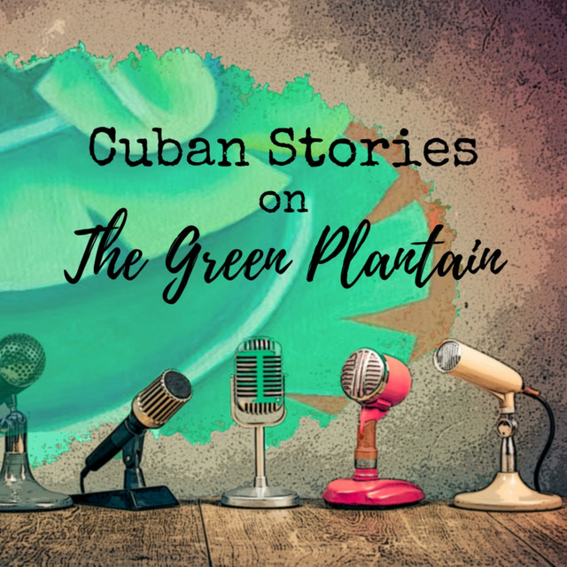 Cuban Stories on The Green Plantain | Podcast on Spotify