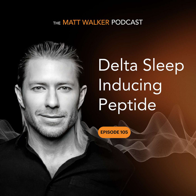 #105 - Delta Sleep Inducing Peptides - The Matt Walker Podcast