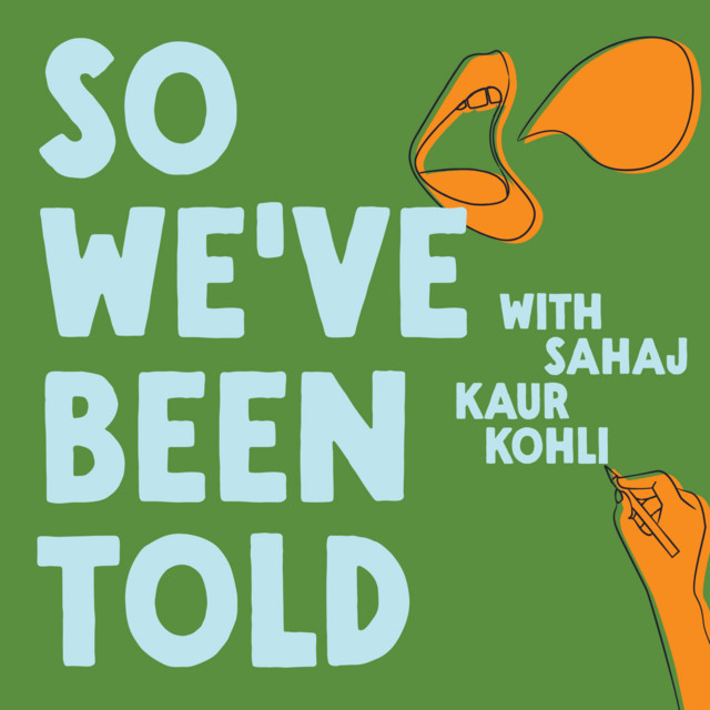 So We’ve Been Told with Sahaj Kaur Kohli Podcast on Spotify