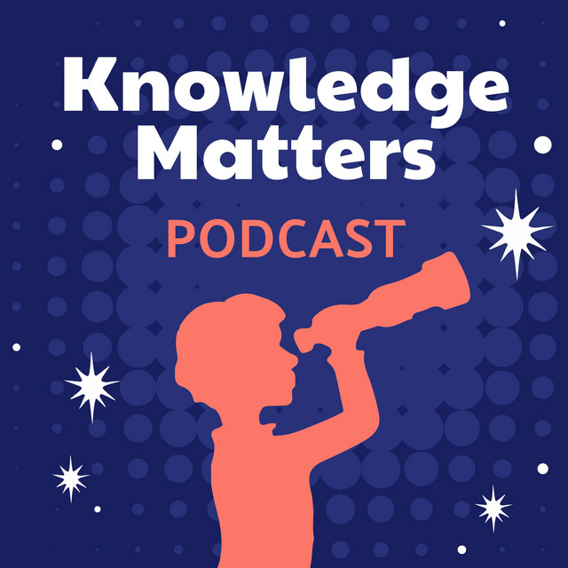 The Knowledge Matters Podcast | Podcast on Spotify