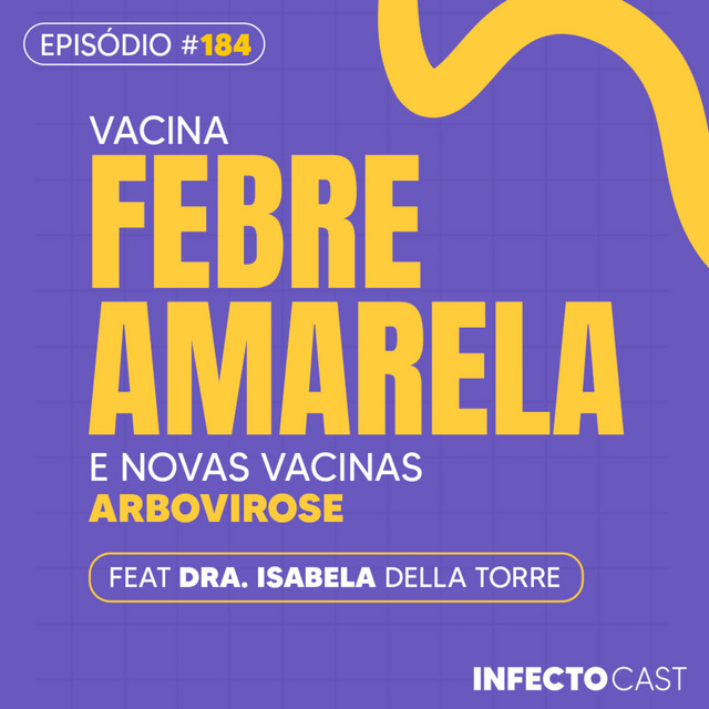 #184 - Vacina febre amarela e novas vacinas arbovirose feat Dra. Isabela Della Torre