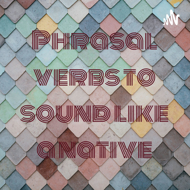 Phrasal verbs to sound like a native | Podcast on Spotify