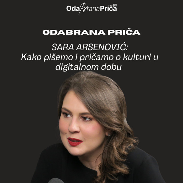 Sara Arsenović: Kako pišemo i pričamo o kulturi u digitalnom dobu | OdaBrana priča | E32