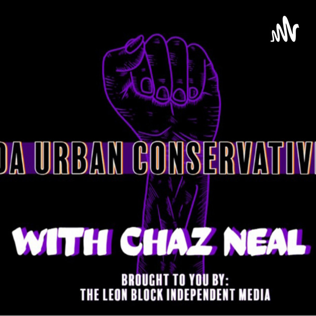 Da Urban Conservative with Chaz Neal Brought to you by The Leon Block ...