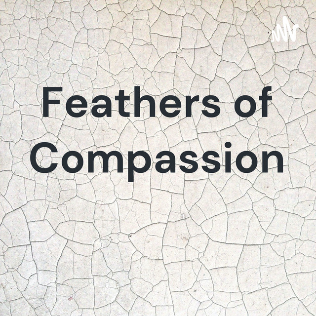 Feathers of Compassion | Podcast on Spotify