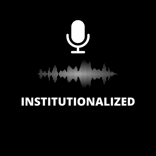Institutionalized | Podcast on Spotify