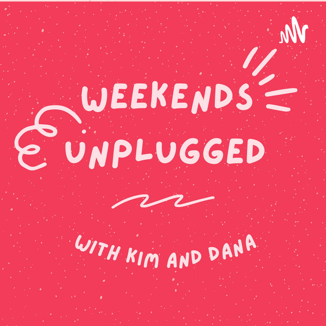 Weekend Unplugged with Kim and Dana | Podcast on Spotify