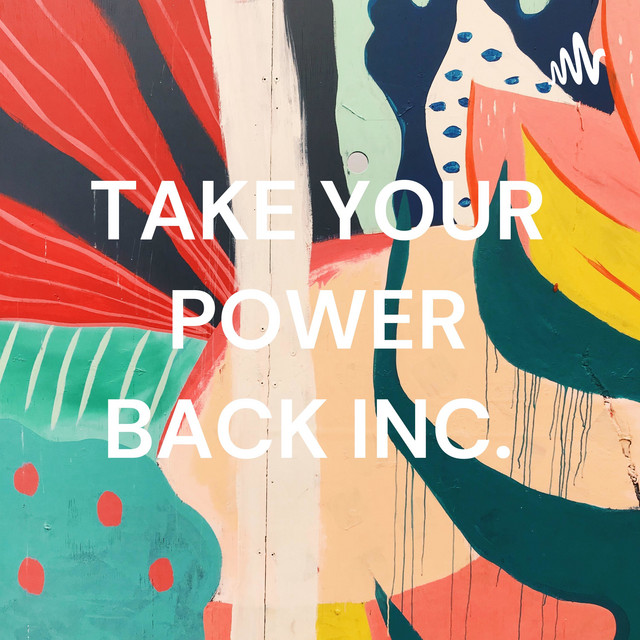 TAKE YOUR POWER BACK INC. | Podcast on Spotify