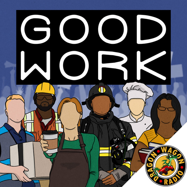 Good Work : Labor Politics & Laughs | Podcast on Spotify