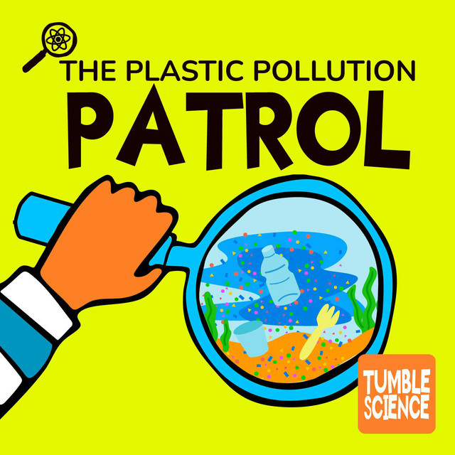 The Plastic Pollution Patrol - Tumble Science Podcast for Kids ...