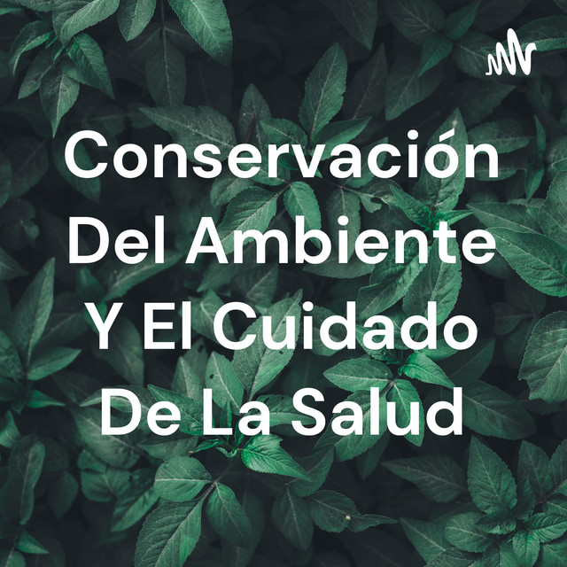 Conservación Del Ambiente Y El Cuidado De La Salud | Podcast on Spotify