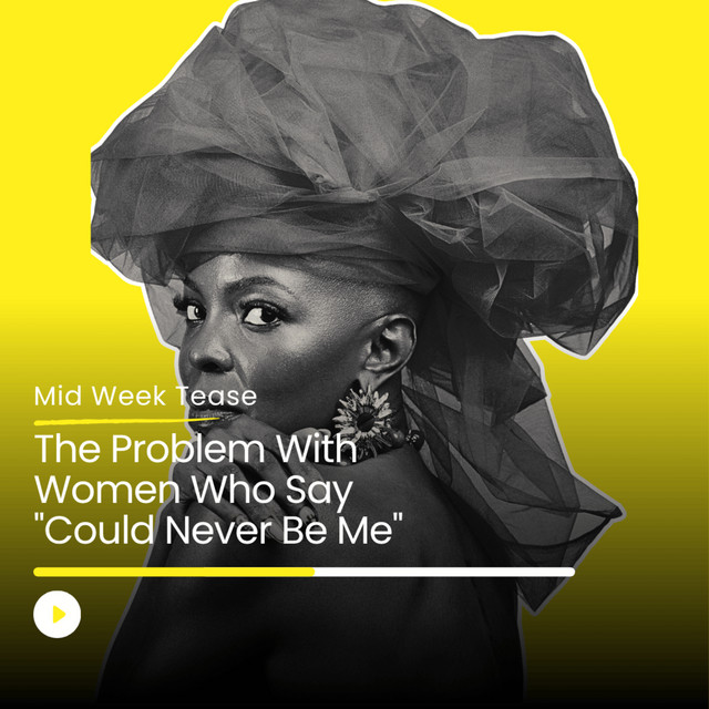 The Problem With Women Who Say "Could Never Be Me" | Mid Week Tease