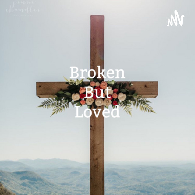 Broken But Loved | Podcast on Spotify