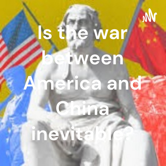 Is the war between America and China inevitable? | Podcast on Spotify