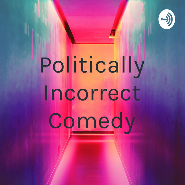 Politically Incorrect Comedy | Podcast on Spotify