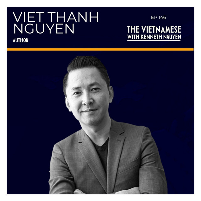 146 - Viet Thanh Nguyen - Pulitzer Prize Author and Scholar - The ...