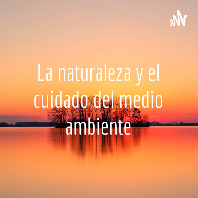 La naturaleza y el cuidado del medio ambiente | Podcast on Spotify
