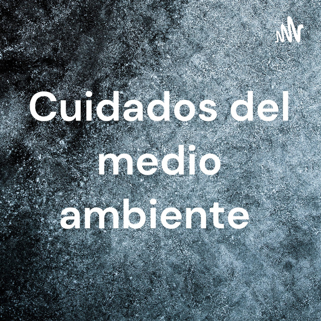 Cuidados del medio ambiente | Podcast on Spotify