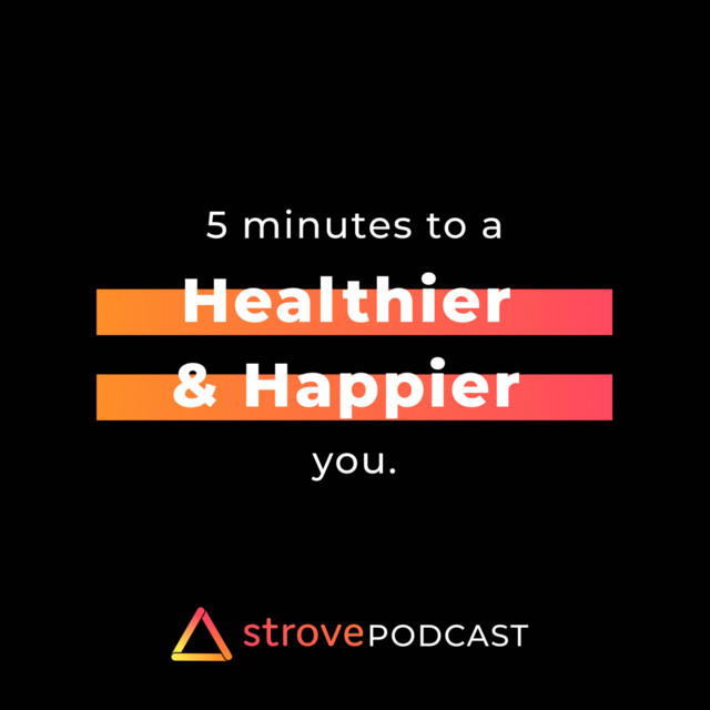 The Strove Podcast: 5 Minutes to a Healthier & Happier You | Podcast on ...