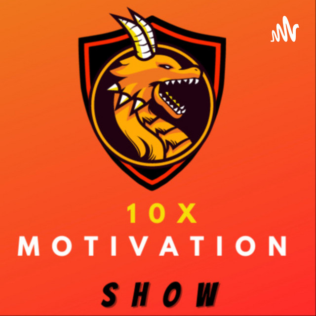 10X MOTIVATION SHOW | Podcast on Spotify