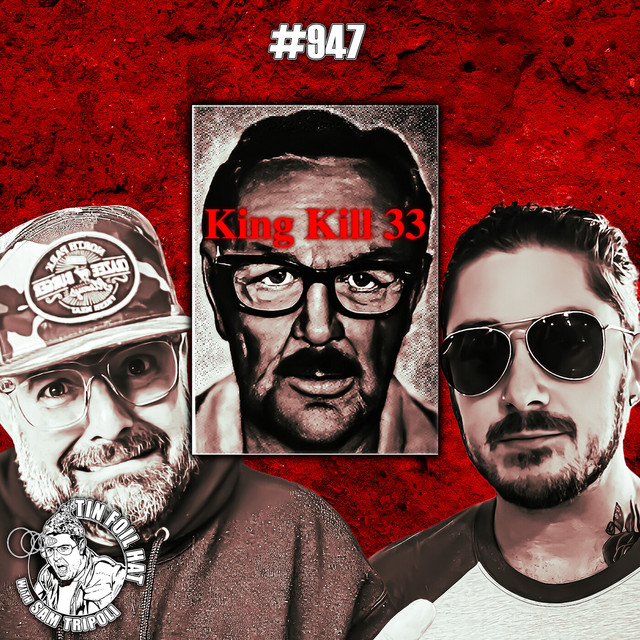 #947: King Kill 33 With Isaac Weishaupt - Tin Foil Hat With Sam Tripoli ...