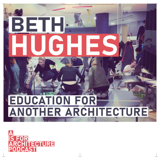 Beth Hughes: Education for another architecture.