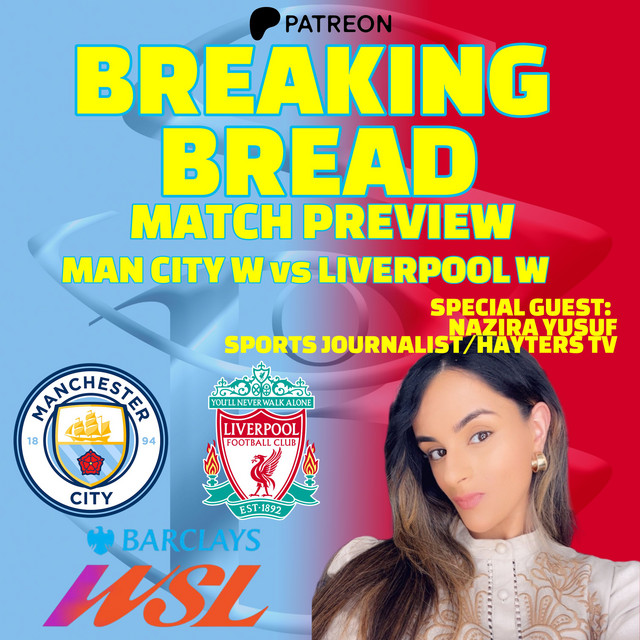 Thumbnail for Breaking Bread: Man City Women vs Liverpool Women with Nazira Yusuf | PATREON 12 MIN SNEAK PEAK