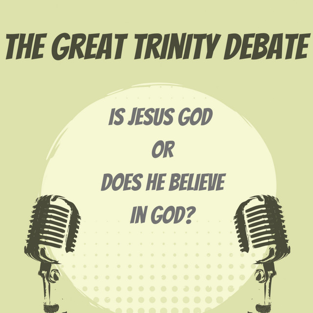 The Great Trinity Debate Is Jesus God Or Does He Believe In God