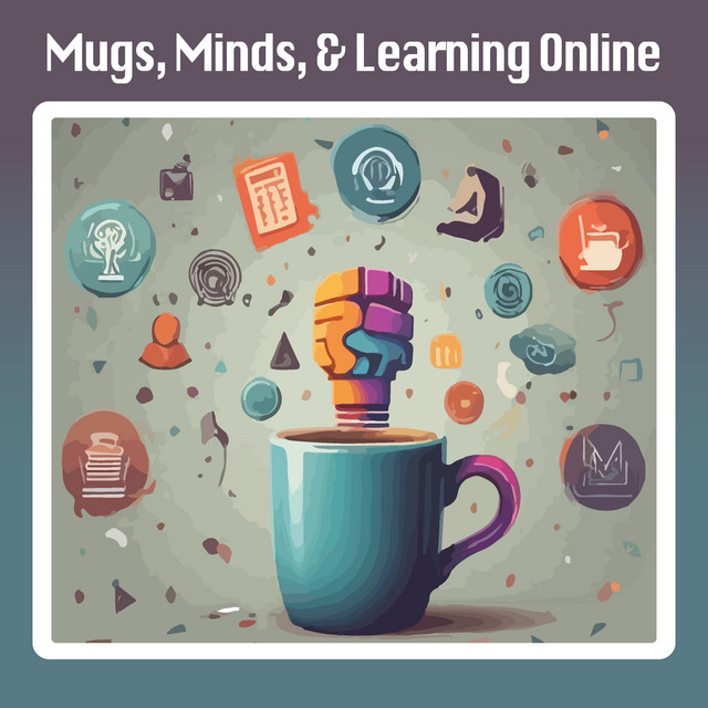 Mugs, Minds, & Learning Online | Podcast on Spotify