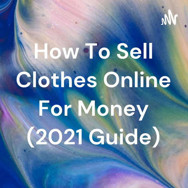 How To Sell Clothes Online For Money (2021 Guide) Podcast on Spotify