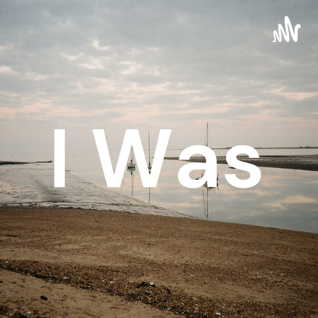 I Was | Podcast on Spotify