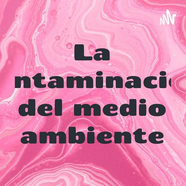 La contaminación del medio ambiente | Podcast on Spotify