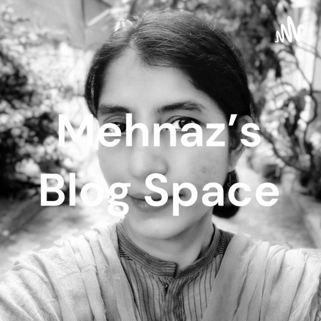 Mehnaz's Blog Space | Podcast on Spotify