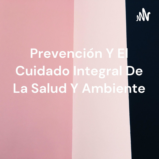 Prevención Y El Cuidado Integral De La Salud Y Ambiente | Podcast on ...