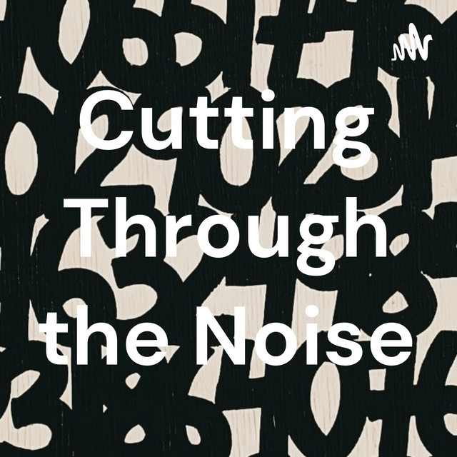 Cutting Through the Noise Podcast on Spotify