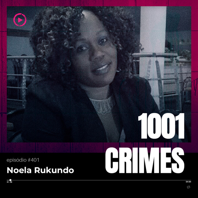 ep 401 - Noela Rukundo Mini Episódio - 1001 Crimes | Podcast on Spotify