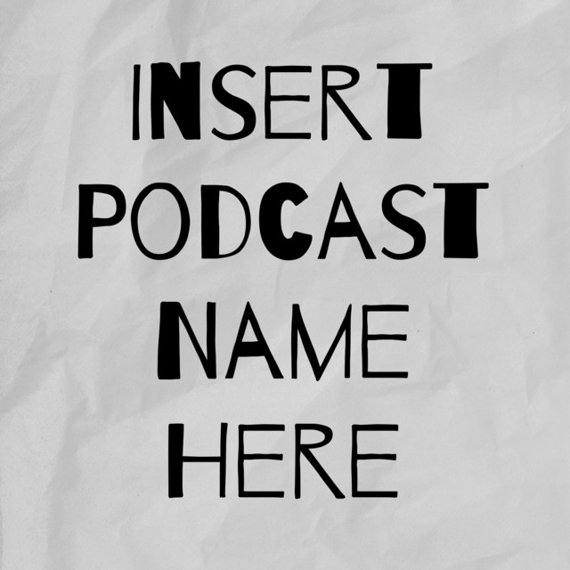 Insert Podcast Name Here | Podcast on Spotify