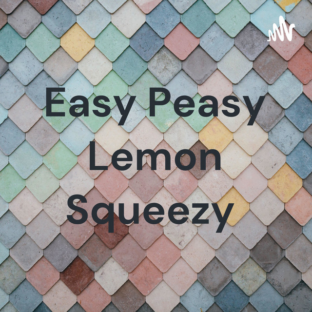 Easy Peasy Lemon Squeezy | Podcast on Spotify