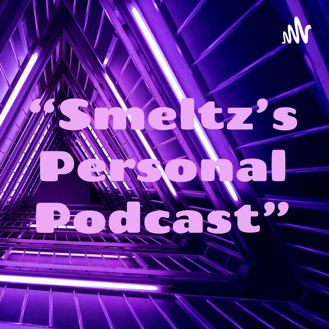 “Smeltz’s Personal Podcast” | Podcast on Spotify
