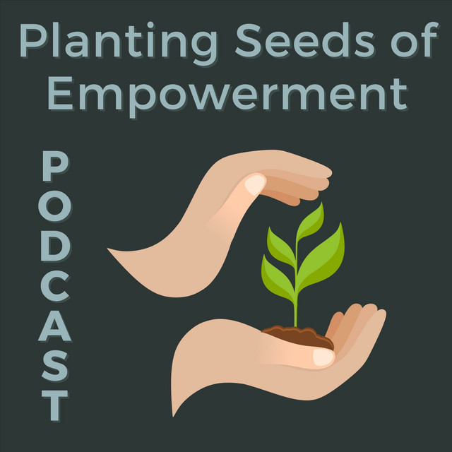 Planting Seeds of Empowerment | Podcast on Spotify