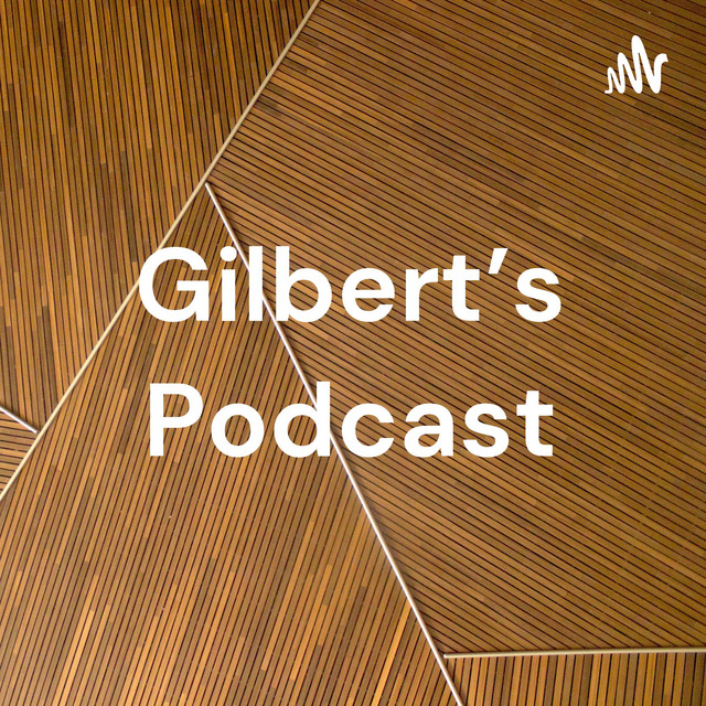 Gilbert’s Podcast | Podcast on Spotify