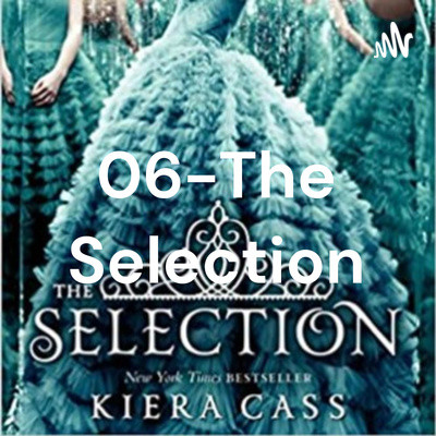 08-The Selection | Listen to the Podcast on Spotify